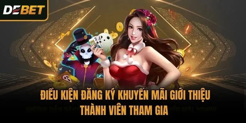 Điều kiện đăng ký khuyến mãi giới thiệu thành viên tham gia